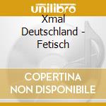 Xmal Deutschland - Fetisch cd