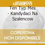Ten Typ Mes - Kandydaci Na Szalencow cd