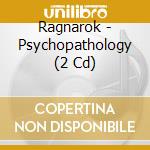 Ragnarok - Psychopathology (2 Cd) cd musicale di Ragnarok