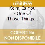 Keira, Is You - One Of Those Things That You Do cd