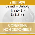 Besatt - Unholy Trinity I - Unfather cd