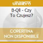 B-Qll - Czy To Czujesz? cd