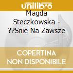 Magda Steczkowska - ??Snie Na Zawsze cd