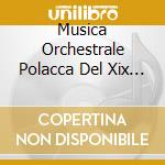 Musica Orchestrale Polacca Del Xix Secolo- Nowak Grzegorz Dir/sinfonia Varsovia cd musicale di Musica Orchestrale Polacca Del Xix Secolo