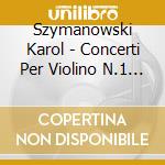 Szymanowski Karol - Concerti Per Violino N.1 E N.2, Concerto Op.12 (overture) - Kord Kazimierz Dir /kaja Danczowska, Violino, Warsaw Philharmonic Or