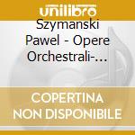 Szymanski Pawel - Opere Orchestrali- Wit Antoni Dir/bornus Consort cd musicale di Szymanski Pawel