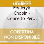 Fryderyk Chopin - Concerto Per Pianoforte N.2 Op.21, Walzer Nn.1, 2, 4, 5, 6, 7, Notturno N.4 cd