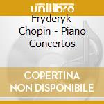 Fryderyk Chopin - Piano Concertos cd musicale di Fryderyk Chopin