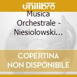 Musica Orchestrale - Niesiolowski Maciej Dir /magdalena Rezler-niesiolowska, Violino, Capella Bydgostiensis cd musicale di Musica Orchestrale