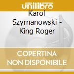 Karol Szymanowski - King Roger cd