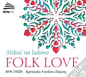 Choir NFM / Frankow-Zelazny Agnieszka - Folk Love (2 Cd) cd musicale di National Forum Of Music Choir