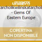 Tarcholikwilinskatarcholik - Gems Of Eastern Europe cd musicale di Accord