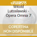 Witold Lutoslawski - Opera Omnia 7 cd musicale di Lutoslawski