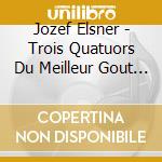 Jozef Elsner - Trois Quatuors Du Meilleur Gout Polonois Op. 1 cd
