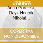 Anna Gorecka: Plays Henryk Mikolaj Gorecki cd