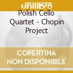 Polish Cello Quartet - Chopin Project cd musicale