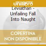 Leviathan - Unfailing Fall Into Naught cd