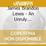 James Brandon Lewis - An Unruly Manifesto cd musicale di James Brandon Lewis