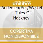 Andersen/Bell/Wastel - Tales Of Hackney cd musicale di Andersen/Bell/Wastel