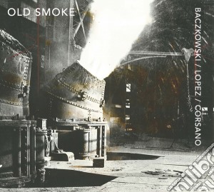 Baczkowski/Lopez/Corsano - Old Smoke cd musicale di Baczkowski/Lopez/Cor