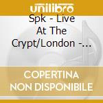 Spk - Live At The Crypt/London - April 25 1981 cd musicale