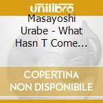 Masayoshi Urabe - What Hasn T Come Here, Come! cd musicale