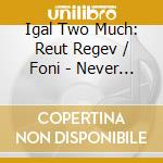 Igal Two Much: Reut Regev / Foni - Never Enough cd