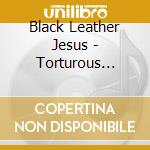 Black Leather Jesus - Torturous Chapter cd musicale
