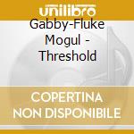 Gabby-Fluke Mogul - Threshold cd