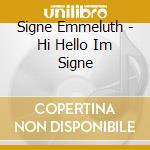 Signe Emmeluth - Hi Hello Im Signe cd musicale