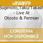 Sugimoto,Taku/Takash - Live At Otooto & Permian cd musicale