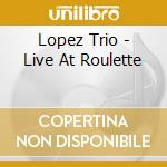 Lopez Trio - Live At Roulette cd