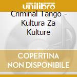 Criminal Tango - Kultura Za Kulture cd musicale di Criminal Tango