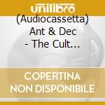 (Audiocassetta) Ant & Dec - The Cult Of Ant & Dec cd musicale di Ant & Dec