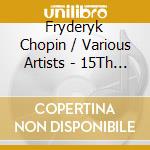 Fryderyk Chopin / Various Artists - 15Th Annual Chopin Piano Competition (15Cd) cd musicale di Chopin, Frederic/Various Artists