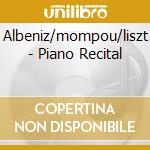 Albeniz/mompou/liszt - Piano Recital cd musicale di Albeniz/mompou/liszt