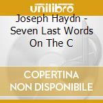 Joseph Haydn - Seven Last Words On The C cd musicale di Haydn, J.