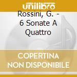 Rossini, G. - 6 Sonate A Quattro cd musicale di Rossini, G.