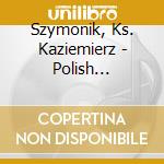 Szymonik, Ks. Kaziemierz - Polish Christmas Carols cd musicale di Szymonik, Ks. Kaziemierz