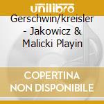 Gerschwin/kreisler - Jakowicz & Malicki Playin cd