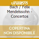 Bach / Felix Mendelssohn - Concertos cd musicale di Bach/mendelssohn