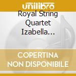 Royal String Quartet Izabella Szalaj - I - Joseph Haydn - Wolfgang Amadeus Mozart - Beethoven cd musicale di Royal String Quartet Izabella Szalaj