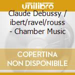 Claude Debussy / ibert/ravel/rouss - Chamber Music cd musicale di Debussy/ibert/ravel/rouss
