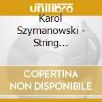 Karol Szymanowski - String Quartets cd musicale di Karol Szymanowski