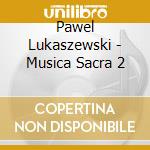 Pawel Lukaszewski - Musica Sacra 2 cd musicale di Pawel Lukaszewski