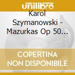 Karol Szymanowski - Mazurkas Op 50 Und 62 cd