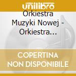 Orkiestra Muzyki Nowej - Orkiestra Muzyki Nowej cd musicale di Orkiestra Muzyki Nowej