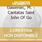 Gasieniec, M. - Cantatas Saint John Of Go cd musicale di Gasieniec, M.
