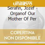 Serafin, Jozef - Organof Our Mother Of Per cd