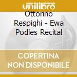 Ottorino Respighi - Ewa Podles Recital cd musicale di Ottorino Respighi